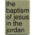 The Baptism Of Jesus In The Jordan