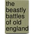 The Beastly Battles Of Old England