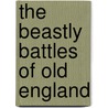 The Beastly Battles Of Old England door Nigel Cawthorne