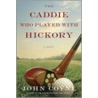 The Caddie Who Played with Hickory by John Coyne