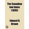 The Canadian Law Times (Volume 15) door Iii Edward B. Brown