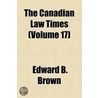 The Canadian Law Times (Volume 17) door Iii Edward B. Brown