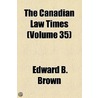 The Canadian Law Times (Volume 35) door Iii Edward B. Brown