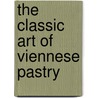 The Classic Art of Viennese Pastry by Christine Berl