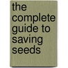 The Complete Guide To Saving Seeds door Robert E. Gough
