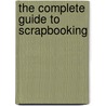 The Complete Guide To Scrapbooking door Sarah Beaman