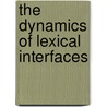 The Dynamics Of Lexical Interfaces door Ruth Kempson