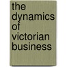 The Dynamics of Victorian Business door Roy Church