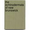 The Echinodermata Of New Brunswick door William Francis Ganong