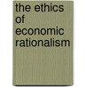 The Ethics Of Economic Rationalism door John Wright