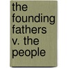 The Founding Fathers V. The People door Anthony King
