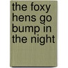 The Foxy Hens Go Bump in the Night by Peggy Moss Fielding
