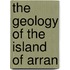 The Geology Of The Island Of Arran