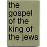 The Gospel Of The King Of The Jews door Ralph Thorpe