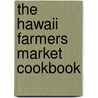 The Hawaii Farmers Market Cookbook door Hawaii Farm Bureau Federation