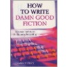 The How To Write Damn Good Fiction by James N. Frey