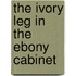 The Ivory Leg In The Ebony Cabinet