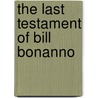 The Last Testament Of Bill Bonanno by Gary B. Abromovitz