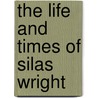 The Life And Times Of Silas Wright door Ransom Hooker Gillet
