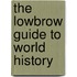 The Lowbrow Guide To World History