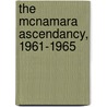 The McNamara Ascendancy, 1961-1965 door Lawrence S. Kaplan