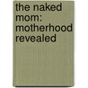 The Naked Mom: Motherhood Revealed by Brooke Burke