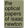 The Optical Papers of Isaac Newton by Unknown