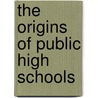 The Origins Of Public High Schools door Maris A. Vinovskis