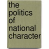 The Politics Of National Character by Balazs Trencsenyi