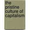 The Pristine Culture Of Capitalism by Ellen Meiksins-Wood