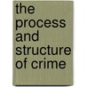 The Process And Structure Of Crime by Unknown