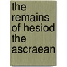 The Remains Of Hesiod The Ascraean by Hesiod Hesiod