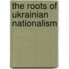 The Roots of Ukrainian Nationalism door Paul Robert Magocsi