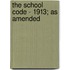 The School Code - 1913; As Amended