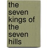 The Seven Kings Of The Seven Hills door Caroline Hyde Butler Laing