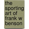 The Sporting Art Of Frank W Benson door Faith Andrews Bedford
