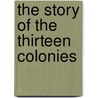The Story Of The Thirteen Colonies door H�L�Ne Adeline Guerber