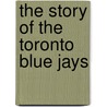 The Story Of The Toronto Blue Jays door Nate Leboutillier