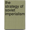 The Strategy Of Soviet Imperialism door Martin Sicker