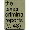 The Texas Criminal Reports (V. 43) by Texas Court of Criminal Appeals