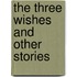 The Three Wishes And Other Stories