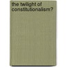 The Twilight Of Constitutionalism? door Petra Dobner