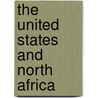 The United States And North Africa door Azzedine Layachi