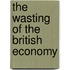The Wasting Of The British Economy