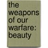 The Weapons Of Our Warfare: Beauty