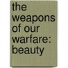 The Weapons Of Our Warfare: Beauty door R.C. Sproul