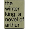 The Winter King: A Novel Of Arthur door Bernard Cornwell