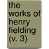 The Works Of Henry Fielding (V. 3)