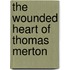 The Wounded Heart Of Thomas Merton
