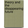 Theory And The Disappearing Future by with A. Manuscript by Paul de Man